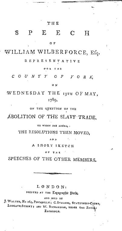 The speech of William Wilberforce, esq., representative for the county of York, on Wednesday the 13th of May, 1789, on the question of the abolition of the slave trade