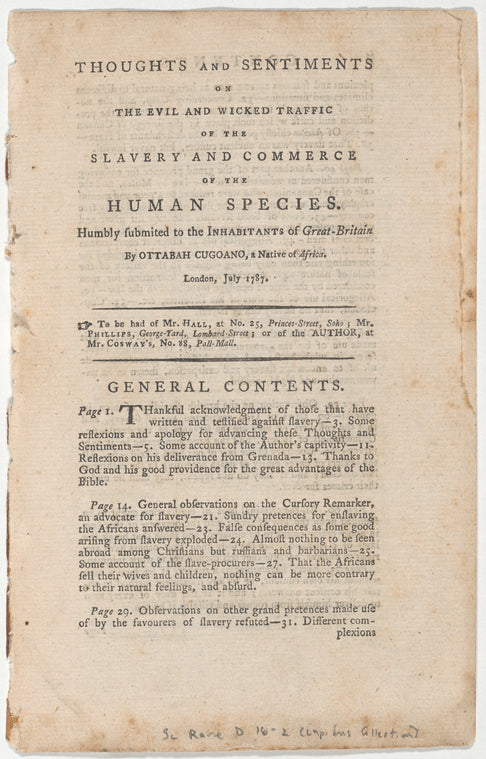 Thoughts and sentiments on the evil and wicked traffic of the slavery and commerce of the human species: Humbly submitted to the inhabitants of Great-Britain by Ottabah Cugoano, a native of Africa. London, July 1787
