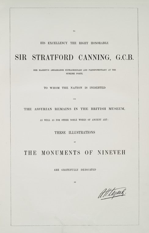 To His Excellency the right honorable Sir Stratford Canning, G.C.B. Her Mejesty's Ambassador Extraordinary and Plenipotentiary at the Sublime Porte, to whom the Nation is indebted for the Assyrian remains in the British Museum …