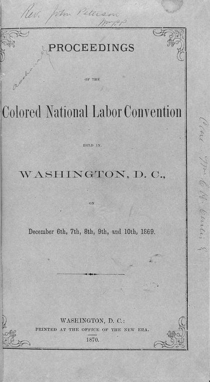 Proceedings of the Colored National Labor Convention, held in Washington, D.C., on December 6th, 7th, 8th, 9th, and 10th, 1869.