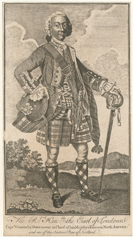 The Rt. Honble. the Earl of Loudoun Captn. General and Governour in Chief of his Majesty's forces in North America, and one of the sixteen peers of Scotland.
