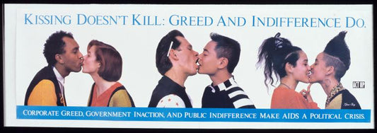 Kissing Doesn't Kill (With additional text:  "Corporate greed, government inaction, and public indifference make AIDS a political crisis.")