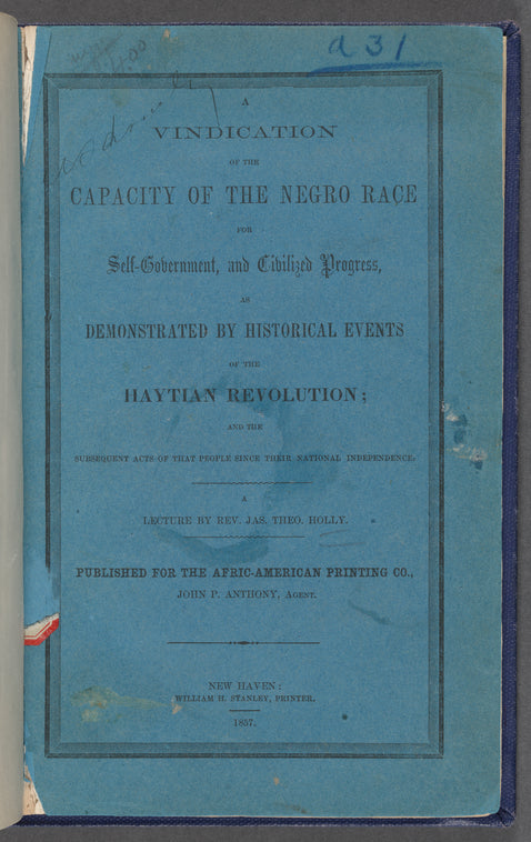A vindication of the capacity of the Negro race for self-government, and civilized progress : as demonstrated by historical events of the Haytian revolution; and the subsequent acts of that people since their national independence. A lecture