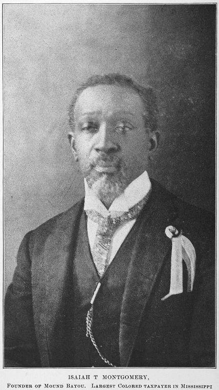 Isaiah T. Montgomery, founder of Mound Bayou; Largest Colored taxpayer in Mississippi.
