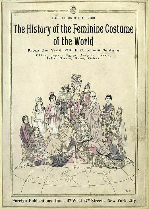 The history of the feminine costume of the world from the year 5318 B.C. to our century. China, Japan, Egypt, Assyria, Persia, India Greece, Rome, Orient.