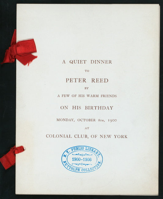 A QUIET DINNER TO PETER REED BY A FEW OF HIS WARM FRIENDS ON HIS BIRTHDAY [held by] PETER REED'S FRIENDS [at] "COLONIAL CLUB, OF NEW YORK" (OTHER (PRIVATE CLUB);)