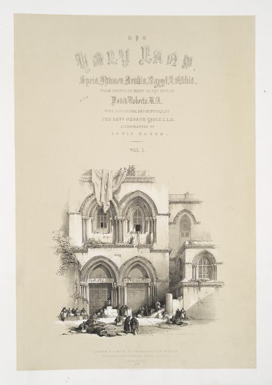 The Holy Land. Syria, Idumea, Arabia, Egypt, Nubia from the drawings made on the spot by David Roberts, R.A. with the historical descriptions by the Rev. George Croly L.L.D. . . Vol. I.