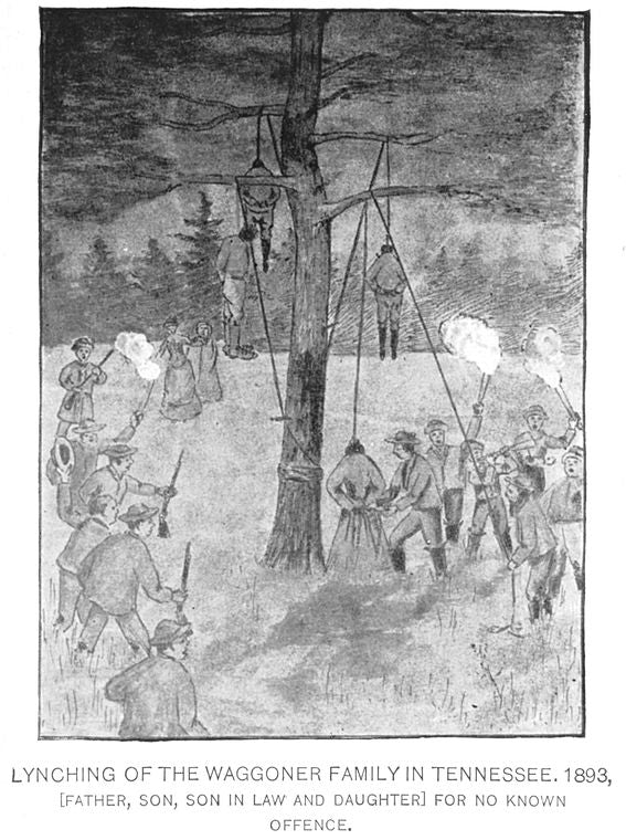 Lynching of the Waggoner family in Tennessee. 1893, [father, son, son in law and daughter] for no known offence