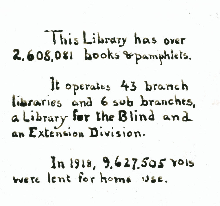 This Library Has Over 2,608,081 books & pamphlets.  It operates 43 branch libraries and 6 sub branches, a Library for the Blind and an Extension Division.  In 1918, 9,627,505 vols. Were lent for home use