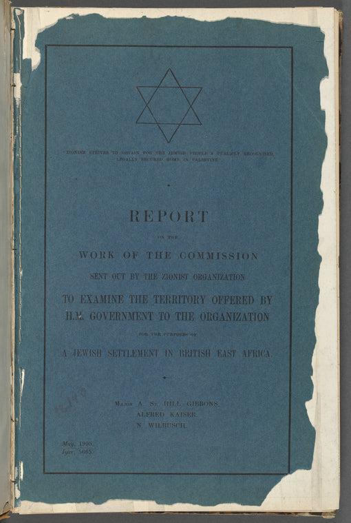 Report on the work of the commission sent out by the Zionist Organization to examine the territory offered by H.M. Government to the organization for the purposes of a Jewish settlement in British East Africa