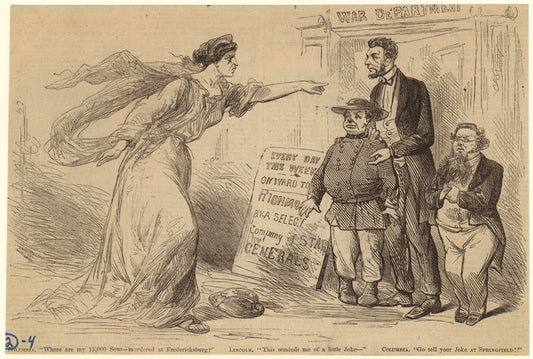 Columbia: "Where are my 15,000 sons -- murdered at Frederickburg?" Lincoln: "This reminds me of a little joke--" Columbia: "Go tell your joke at Springfield!!"