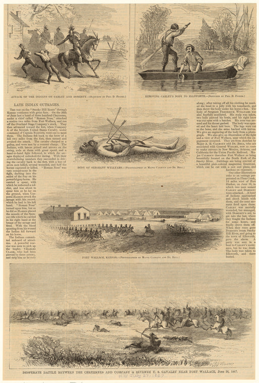 Attack of the Indians on Carley and Doherty ; removing Carley's body to Ellsworth ; Body of Sargeant Wyllyams ; Fort Wallace, Kansas ; desperate battle between the Cheyennes and Company G Seventh U.S. Cavalry near Fort Wallace, June 26, 1867