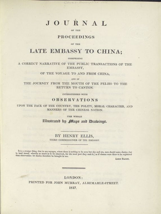 Journal of the proceedings of the late embassy to China; : comprising a correct narrative of the public transactions of the embassy, of the voyage to and from China, and of the journey from the mouth of the Pei-Ho to the return to Canton.