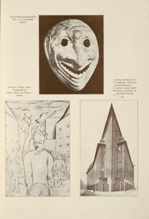 Egy szinész agyagmaszkja Kr. u. II. századból (Köln); François Foltyn rajza Fogházudvar [= Prison yard], (photo Győri és Boros Kassa); Európai felhőkarcoló. A hamburgi Chilehaus sarokhomlokzata. A modern német épitőművézet uj gotikus intencióját mutatja.