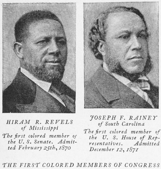 Hiram R. Revels of Mississippi the first colored member of the U.S. Senate, Joseph F. Rainey of South Carolina the first colored member of the U.S. House of Representatives