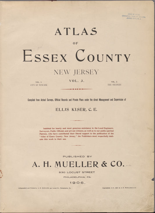 Atlas of Essex County New Jersey. Volume 3. Compiled from actual surveys and official Records and private plans under the direct management and supervision of Ellis Kiser, C.E. Published by A.H.Muller & Co., 530 Locust Street, Philadelphia, PA. 1906.