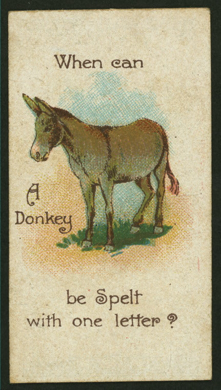 When can a donkey be spelt with one letter?
