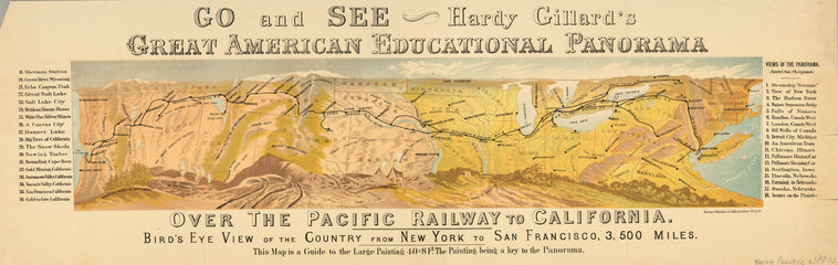 Go and see Hardy Gillard's great American educational panorama, Over the Pacific Railway to California : bird's eye view of the country from New York to San Francisco, 3,500 miles.