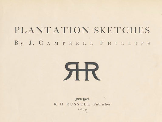 Plantation Sketches by J. Campbell Phillips; R.H. Russell, Publisher, New York, 1899. [Title page]