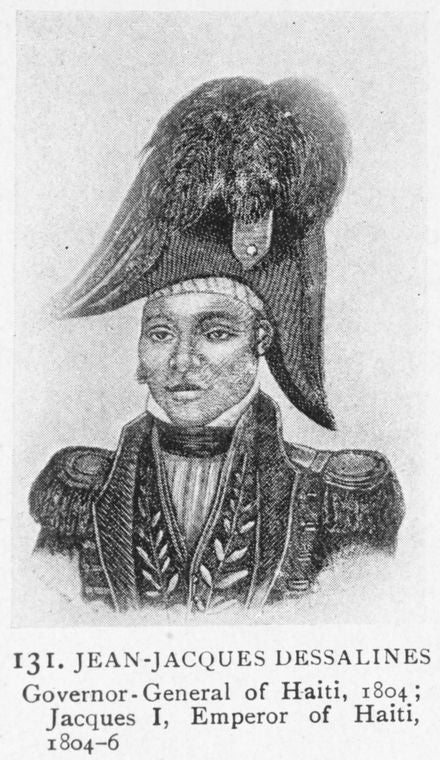 Jean-Jacques Dessalines; Governor-General of Haiti, 1804; Jacques I, Emperor of Haiti, 1804-6.