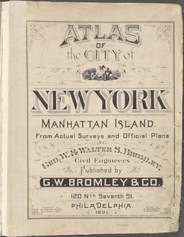 Atlas of city of New York Manhattan Island. From Actual Surveys and official plans by Geo. W. & Walter S. Bromley, Civil Engineers